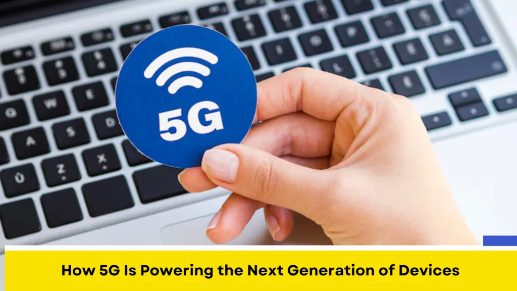 How 5G Is Powering the Next Generation of Devices