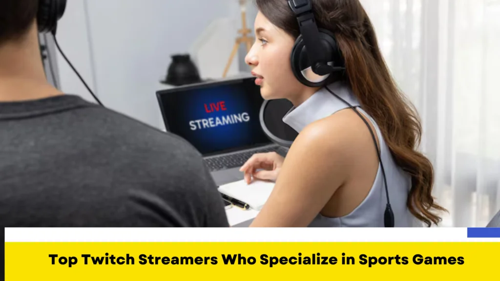 Top Twitch Streamers Who Specialize in Sports Games